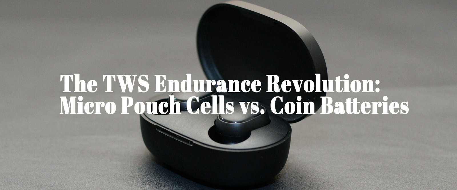 TWS Battery Revolution Micro Pouch Cells vs. Coin Batteries